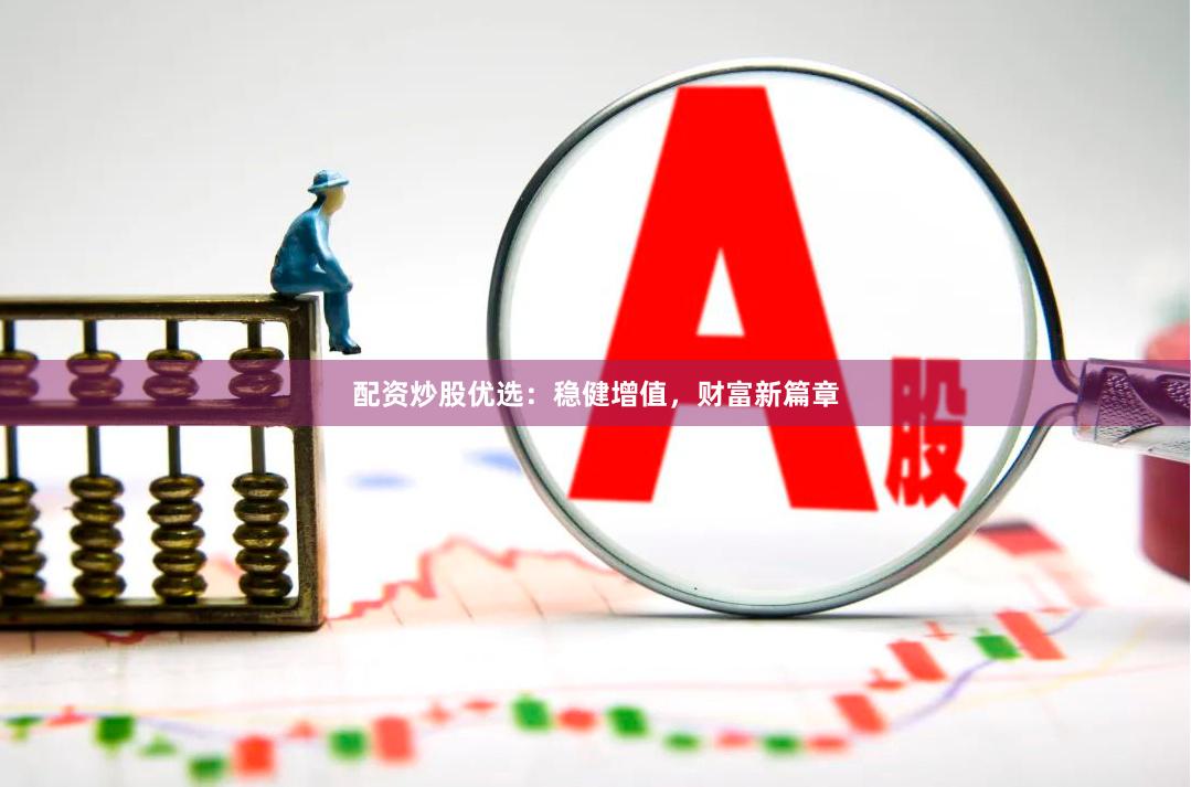 配资炒股优选：稳健增值，财富新篇章
