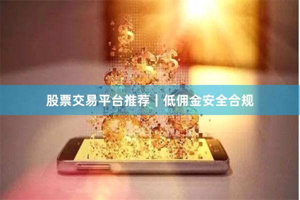 股票交易平台推荐｜低佣金安全合规