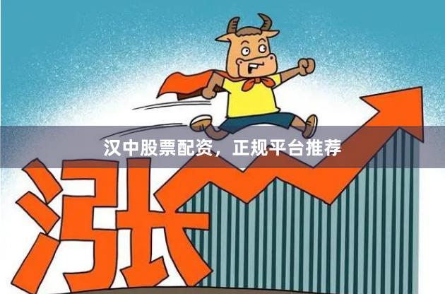 汉中股票配资，正规平台推荐